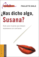 Has Dicho Algo, Susana?: Guia Para Mujeres Que Desean Expresarse Con Confianza