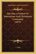 Has Man A Future? Or Materialism And Christianity Contrasted (1879)