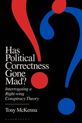Has Political Correctness Gone Mad?: Interrogating a Right-Wing Conspiracy Theory - McKenna, Tony