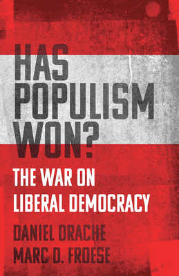Has Populism Won?: The War on Liberal Democracy - Drache, Daniel, and Froese, Marc D