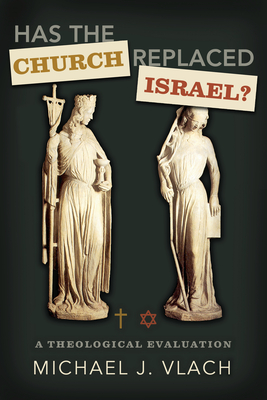 Has the Church Replaced Israel?: A Theological Evaluation - Vlach, Michael J
