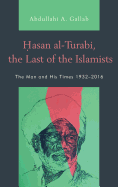 Hasan al-Turabi, the Last of the Islamists: The Man and His Times 1932-2016