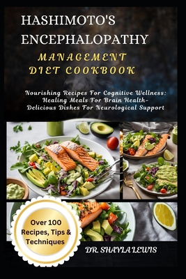 Hashimoto's Encephalopathy Management Diet Cookbook: Nourishing Recipes For Cognitive Wellness: Healing Meals For Brain Health- Delicious Dishes For Neurological Support - Lewis, Shayla, Dr.