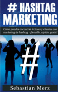 # Hashtag-Marketing: C?mo Puedes Encontrar Lectores Y Clientes Con Marketing de Hashtag - sencillo, Rpido, Gratis!