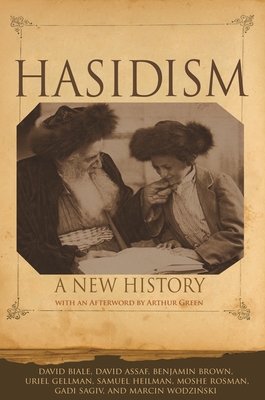 Hasidism: A New History - Biale, David, and Assaf, David, and Brown, Benjamin