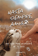 Hasta Siempre, Amigo Gato: Una Gu?a Para Despedirte de Tu Gato / Farewell, My Feline Friend
