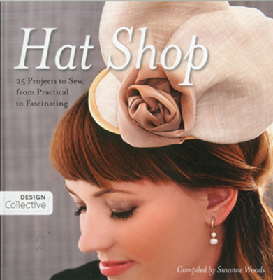 Hat Shop: 25 Projects to Sew, from Practical to Fascinating - Woods, Susanne (Compiled by)