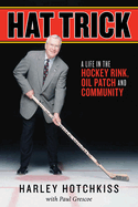 Hat Trick: A Life in the Hockey Rink, Oil Patch and Community