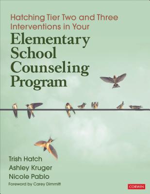 Hatching Tier Two and Three Interventions in Your Elementary School Counseling Program - Hatch, Trish, and Kruger, Ashley, and Roman, Nicole Pablo