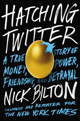 Hatching Twitter: A True Story of Money, Power, Friendship, and Betrayal - Bilton, Nick