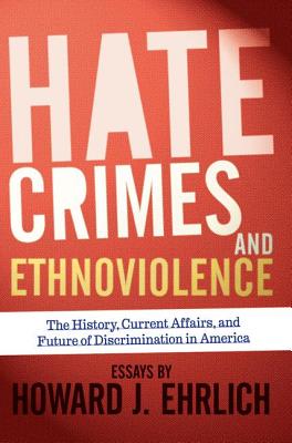 Hate Crimes and Ethnoviolence: The History, Current Affairs, and Future of Discrimination in America - Ehrlich, Howard J