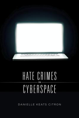 Hate Crimes in Cyberspace - Citron, Danielle Keats