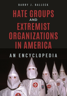 Hate Groups and Extremist Organizations in America: An Encyclopedia - Balleck, Barry J