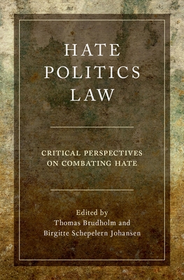 Hate, Politics, Law: Critical Perspectives on Combating Hate - Brudholm, Thomas (Editor), and Johansen, Birgitte Schepelern (Editor)
