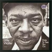 Hate to See You Go - Little Walter