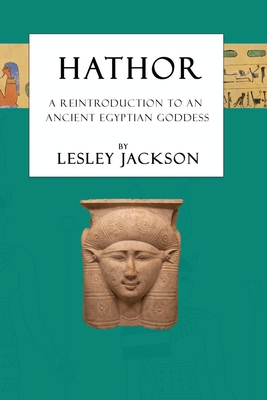 Hathor: A Reintroduction to an Ancient Egyptian Goddess - Jackson, Lesley