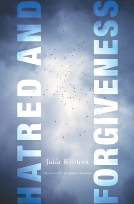 Hatred and Forgiveness - Kristeva, Julia, and Herman, Jeanine (Translated by)