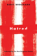 Hatred: Understanding Our Most Dangerous Emotion