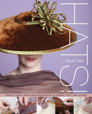 Hats: Making Classic Hats and Headpieces in Fabric, Felt and Straw - Cant, Sarah