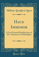 Haud Immemor: A Few Personal Recollections of Mr. Thackeray in Philadelphia (Classic Reprint)