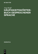 Haufigkeitsworterbuch Gesprochener Sprache: Gesondert Nach Wortarten: Alphabetisch, Rucklaufig-Alphabetisch Und Nach Haufigkeit Geordnet