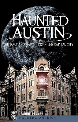Haunted Austin: History and Hauntings in the Capital City - Plumer, Jeanine