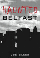 Haunted Belfast - Baker, Joe