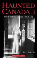 Haunted Canada 3: More True Ghost Stories - Pat Hancock