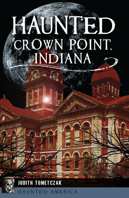 Haunted Crown Point, Indiana - Tometczak, Judith