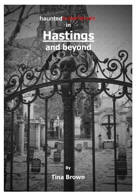 Haunted Experiences in Hastings and Beyond - Brown, Tina