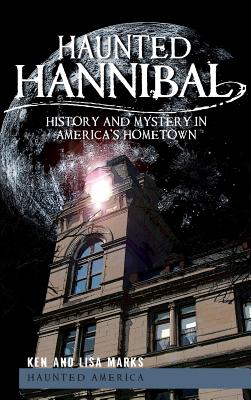 Haunted Hannibal: History and Mystery in America's Hometown - Marks, Ken, and Marks, Lisa