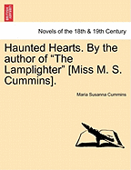 Haunted Hearts. by the Author of "The Lamplighter" Miss M. S. Cummins