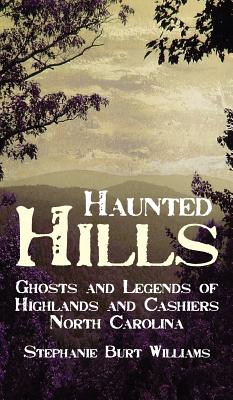 Haunted Hills: Ghosts and Legends of Highlands and Cashiers North Carolina - Williams, Stephanie Burt