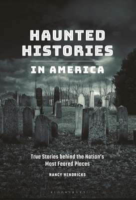 Haunted Histories in America: True Stories Behind the Nation's Most Feared Places - Hendricks, Nancy