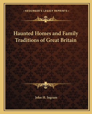 Haunted Homes and Family Traditions of Great Britain - Ingram, John H