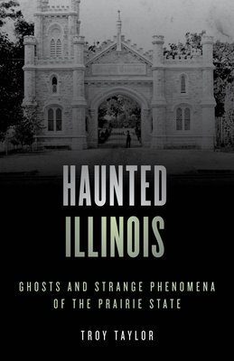 Haunted Illinois: Ghosts and Strange Phenomena of the Prairie State - Taylor, Troy