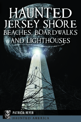 Haunted Jersey Shore Beaches, Boardwalks and Lighthouses - Heyer, Patricia