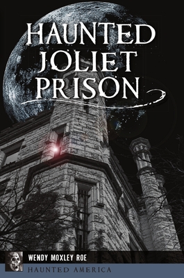 Haunted Joliet Prison - Roe, Wendy Moxley