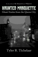 Haunted Marquette: Ghost Stories from the Queen City