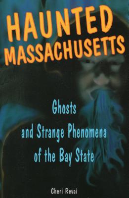 Haunted Massachusetts: Ghosts and Strange Phenomena of the Bay State - Farnsworth, Cheri