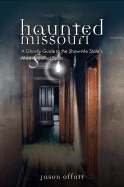 Haunted Missouri: A Ghostly Guide to the Show-Me State's Most Spirited Spots