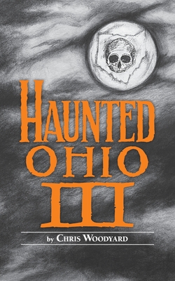 Haunted Ohio III: Still More Ghostly Tales from the Buckeye State - Woodyard, Chris