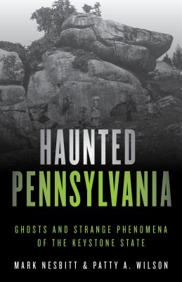 Haunted Pennsylvania: Ghosts and Strange Phenomena of the Keystone State - Nesbitt, Mark, and Wilson, Patty A