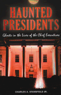 Haunted Presidents: Ghosts in the Lives of the Chief Executives