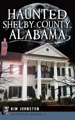 Haunted Shelby County, Alabama - Johnston, Kim