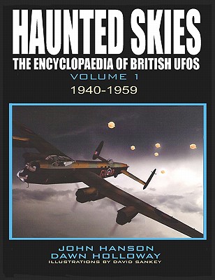 Haunted Skies: 1940 - 1959: The Encyclopedia of British UFOs - Hanson, John, and Holloway, Dawn Marina, and Good, Timothy (Foreword by)