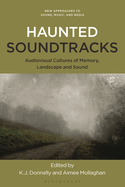 Haunted Soundtracks: Audiovisual Cultures of Memory, Landscape, and Sound