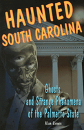Haunted South Carolina: Ghosts and Strange Phenomena of the Palmetto State