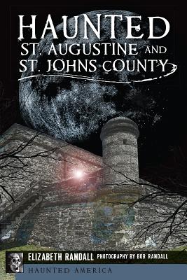 Haunted St. Augustine and St. Johns County - Randall, Elizabeth, and Randall, Bob (Photographer)