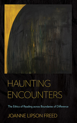 Haunting Encounters: The Ethics of Reading Across Boundaries of Difference - Freed, Joanne Lipson